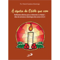 À Espera do Cristo Que Vem: Reflexões diárias para o Advento e o Natal - dias da semana e domingos dos anos A,B,C