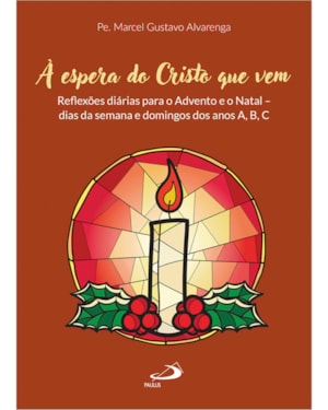 À Espera do Cristo Que Vem: Reflexões diárias para o Advento e o Natal - dias da semana e domingos dos anos A,B,C