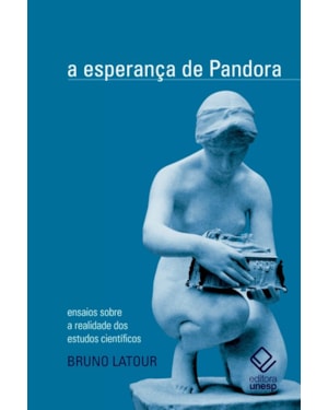 A ESPERANÇA DE PANDORA: ENSAIOS SOBRE A REALIDADE DOS ESTUDOS CIENTÍFICOS