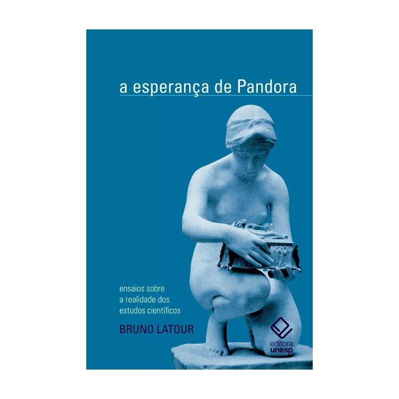 A ESPERANÇA DE PANDORA: ENSAIOS SOBRE A REALIDADE DOS ESTUDOS CIENTÍFICOS
