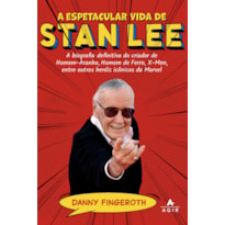 A ESPETACULAR VIDA DE STAN LEE: A BIOGRAFIA DEFINITIVA DO CRIADOR DE HOMEM-ARANHA, HOMEM DE FERRO, X-MEN, ENTRE OUTROS HERÓIS ICÔNICOS DA MARVEL