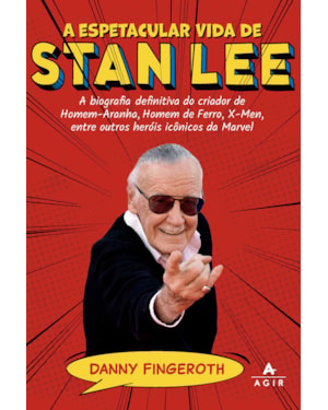 A ESPETACULAR VIDA DE STAN LEE: A BIOGRAFIA DEFINITIVA DO CRIADOR DE HOMEM-ARANHA, HOMEM DE FERRO, X-MEN, ENTRE OUTROS HERÓIS ICÔNICOS DA MARVEL