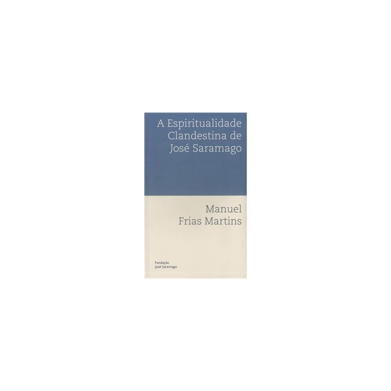A ESPIRITUALIDADE CLANDESTINA DE JOSÉ SARAMAGO