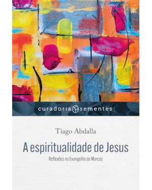 A ESPIRITUALIDADE DE JESUS: REFLEXÕES NO EVANGELHO DE MARCOS