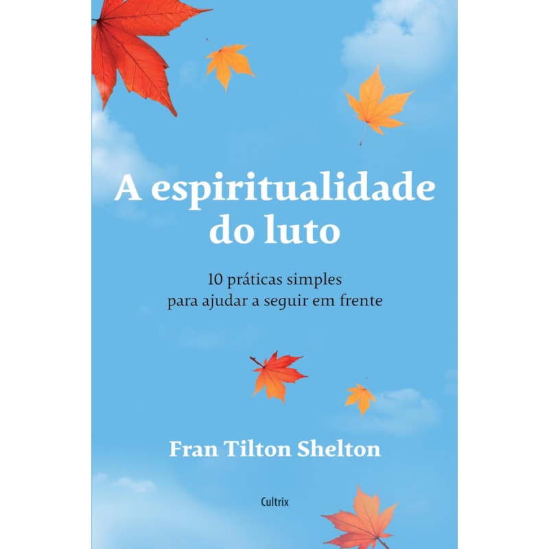 A espiritualidade do luto: 10 práticas simples para ajudar a seguir em frente