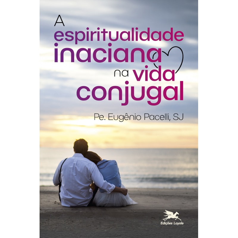 A ESPIRITUALIDADE INACIANA NA VIDA CONJUGAL