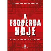 A ESQUERDA HOJE: MITOS, VERDADES E ILUSÕES