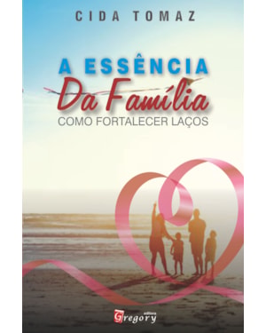 A ESSÊNCIA DA FAMÍLIA - COMO FORTALECER LAÇOS