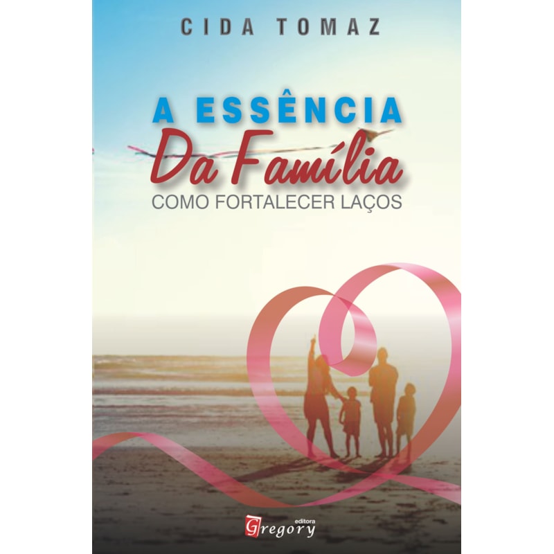 A ESSÊNCIA DA FAMÍLIA - COMO FORTALECER LAÇOS