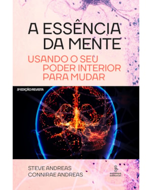 A ESSÊNCIA DA MENTE: USANDO O SEU PODER INTERIOR PARA MUDAR