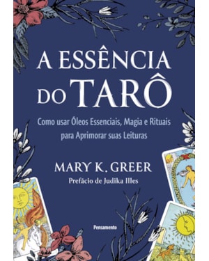 A essência do tarô: Como usar óleos essenciais, magia e rituais para aprimorar suas leituras