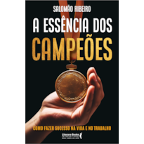 A ESSÊNCIA DOS CAMPEÕES: COMO FAZER SUCESSO NA VIDA E NO TRABALHO