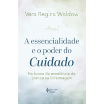 A ESSENCIALIDADE E O PODER DO CUIDADO: EM BUSCA DA EXCELÊNCIA DA PRÁTICA NA ENFERMAGEM