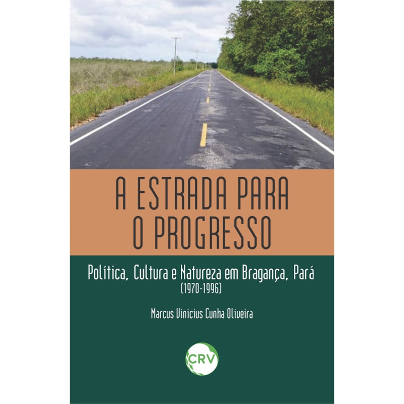 A ESTRADA PARA O PROGRESSO: POLÍTICA, CULTURA E NATUREZA EM BRAGANÇA, PARÁ (1970-1996)