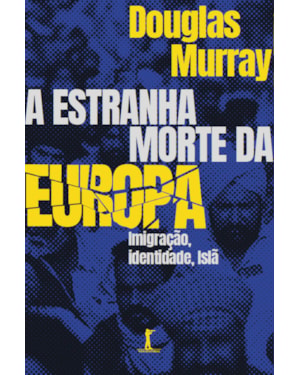 A ESTRANHA MORTE DA EUROPA: IMIGRAÇÃO, IDENTIDADE, ISLÃ