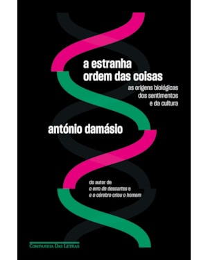 A estranha ordem das coisas: as origens biológicas dos sentimentos e da cultura