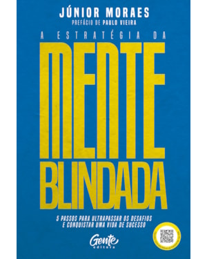 A ESTRATÉGIA DA MENTE BLINDADA: 5 PASSOS PARA ULTRAPASSAR OS DESAFIOS E CONQUISTAR UMA VIDA DE SUCESSO