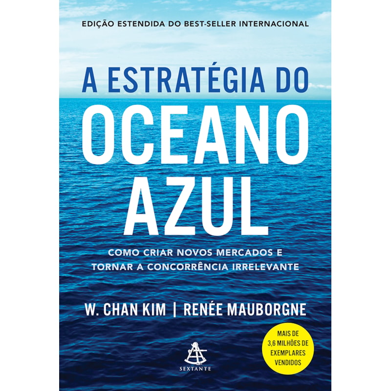 A ESTRATÉGIA DO OCEANO AZUL - COMO CRIAR NOVOS MERCADOS E TORNAR A CONCORRÊNCIA IRRELEVANTE