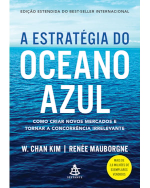 A ESTRATÉGIA DO OCEANO AZUL - COMO CRIAR NOVOS MERCADOS E TORNAR A CONCORRÊNCIA IRRELEVANTE