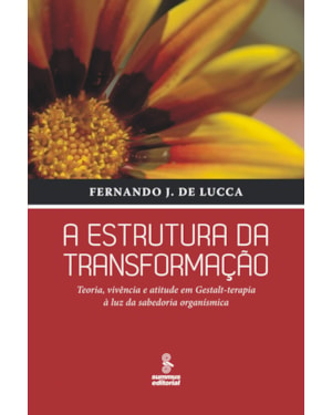 A ESTRUTURA DA TRANSFORMAÇÃO: TEORIA, VIVÊNCIA E ATITUDE EM GESTALT-TERAPIA À LUZ DA SABEDORIA ORGANÍSMICA