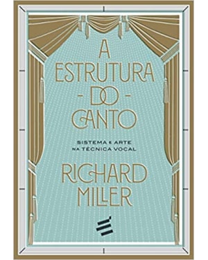 A ESTRUTURA DO CANTO - SISTEMA E ARTE NA TÉCNICA VOCAL