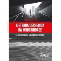 A ETERNA DESPEDIDA DA MODERNIDADE: DA SUBJETIVIDADE À INTERSUBJETIVIDADE