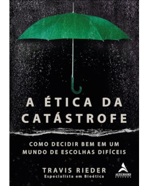A ética da catástrofe: como decidir bem em um mundo de escolhas difíceis