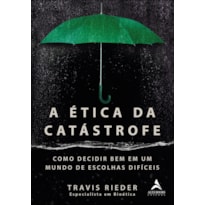 A ética da catástrofe: como escolher bem em um mundo de escolhas difíceis