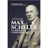 A ÉTICA DE MAX SCHELER - 
E A ESSÊNCIA DO CUIDAR DO OUTRO