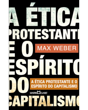 A ÉTICA PROTESTANTE E O ESPÍRITO DO CAPITALISMO