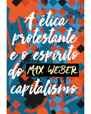 A ÉTICA PROTESTANTE E O ESPÍRITO DO CAPITALISMO