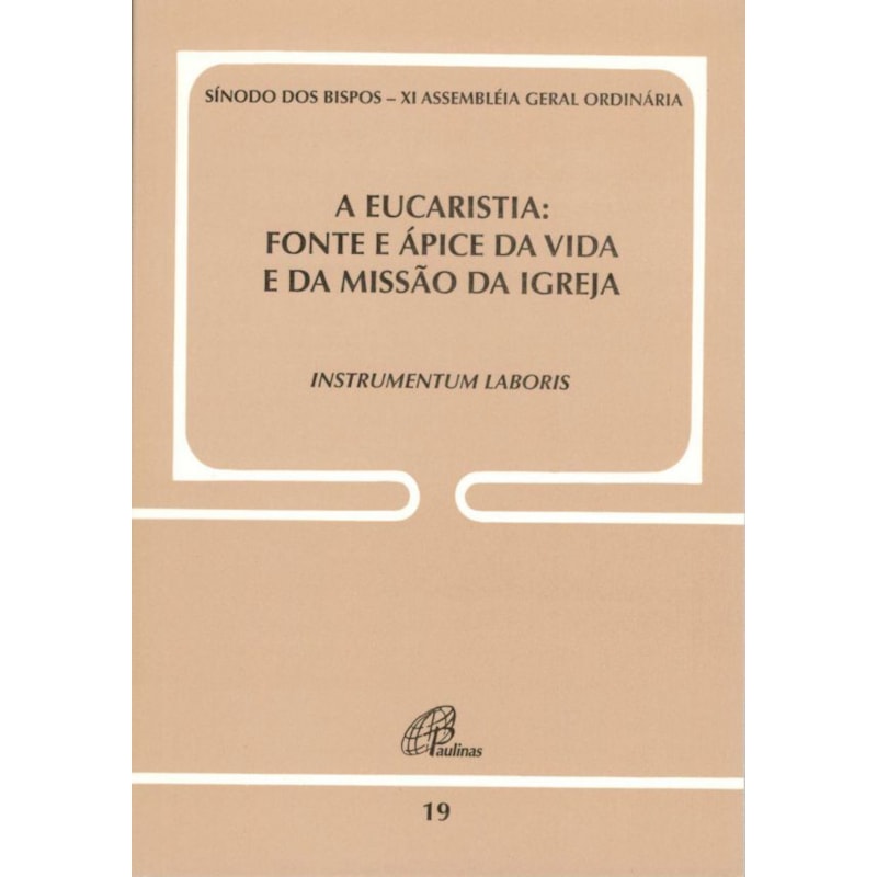 A eucaristia - fonte e ápice da vida e da missão da igreja - doc. 19: instrumentum laboris