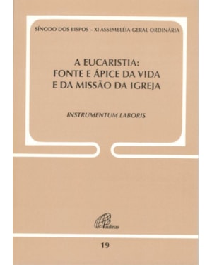 A eucaristia - fonte e ápice da vida e da missão da igreja - doc. 19: instrumentum laboris