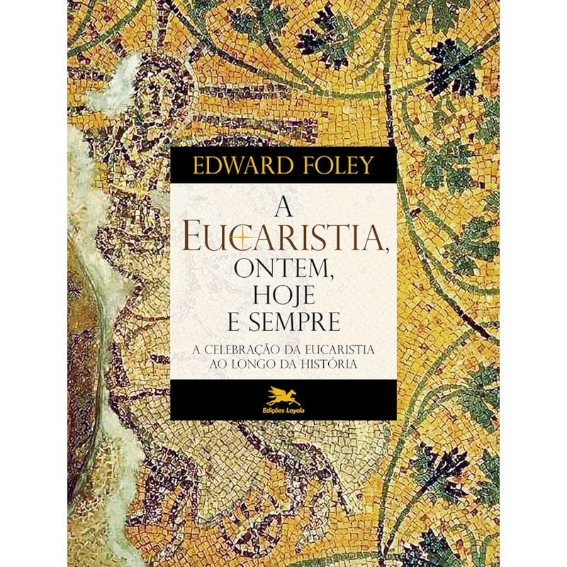 A EUCARISTIA, ONTEM, HOJE E SEMPRE: A CELEBRAÇÃO DA EUCARÍSTICA AO LONGO DA HISTÓRIA