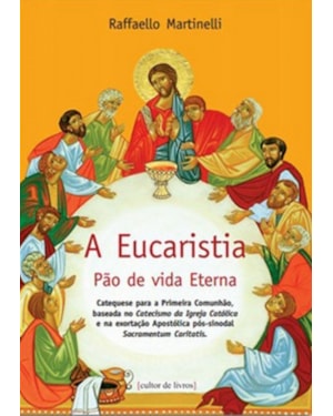 A Eucaristia - Pão de vida eterna: Catequese para a Primeira Comunhão, baseada no Catecismo da Igreja Católica e na exortação Apostólica pós-sinodal Sacramentum Cariatis