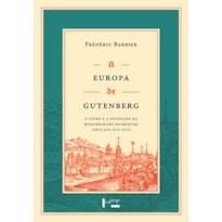 A Europa de gutenberg: o livro e a invenção da modernidade ocidental (séculos xiii-xvi)