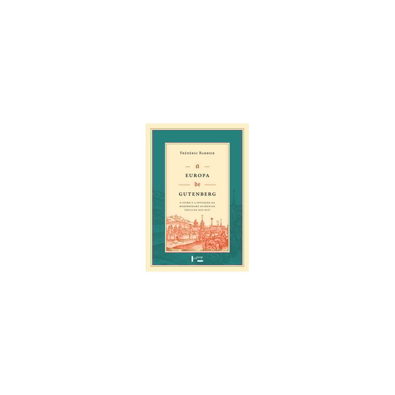 A Europa de gutenberg: o livro e a invenção da modernidade ocidental (séculos xiii-xvi)