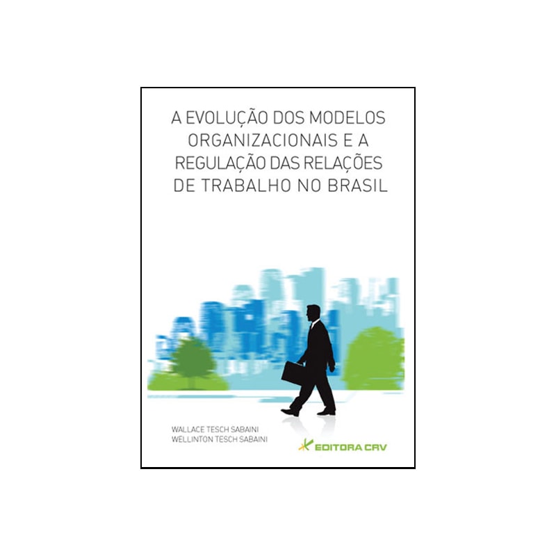 A EVOLUÇÃO DOS MODELOS ORGANIZACIONAIS E A REGULAÇÃO DAS RELAÇÕES DE TRABALHO NO BRASIL