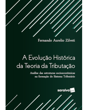 A EVOLUÇÃO HISTÓRICA DA TEORIA DA TRIBUTAÇÃO - 1ª EDIÇÃO 2017: ANÁLISE DAS ESTRUTURAS SOCIOECONÔMICAS NA FORMAÇÃO DO SISTEMA TRIBUTÁRIO