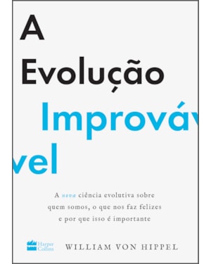 A EVOLUÇÃO IMPROVÁVEL: A NOVA CIÊNCIA EVOLUTIVA SOBRE QUEM SOMOS, O QUE NOS FAZ FELIZES E POR QUE ISSO É IMPORTANTE