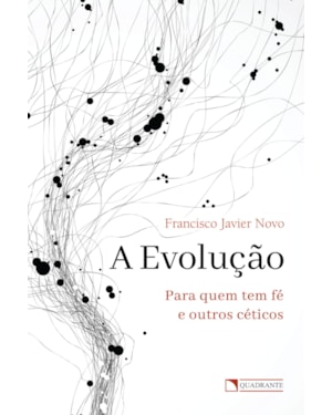 A EVOLUÇÃO: PARA QUEM TEM FÉ E OUTROS CÉTICOS