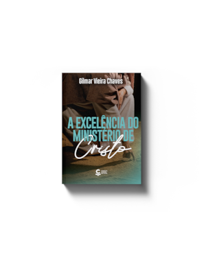 A EXCELÊNCIA DO MINISTÉRIO DE CRISTO