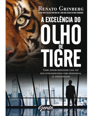 A EXCELÊNCIA DO OLHO DE TIGRE - COMO ATINGIR RESULTADOS CADA VEZ MAIS EXTRAORDINÁRIOS COMO PROFISSIONAL OU EMPREENDEDOR