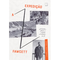 A EXPEDIÇÃO FAWCETT: JORNADA PARA A CIDADE PERDIDA DE Z