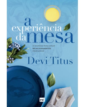A EXPERIÊNCIA DA MESA (NOVA CAPA): O SEGREDO PARA CRIAR RELACIONAMENTOS PROFUNDOS