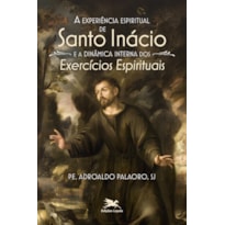 A EXPERIÊNCIA ESPIRITUAL DE SANTO INÁCIO E A DINÂMICA INTERNA DOS EXERCÍCIOS ESPIRITUAIS