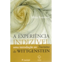 A EXPERIÊNCIA INDIZÍVEL: UMA INTRODUÇÃO AO TRACTATUS DE WITTGENSTEIN