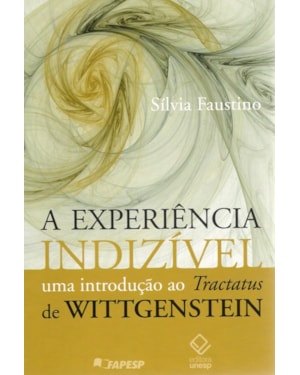 A EXPERIÊNCIA INDIZÍVEL: UMA INTRODUÇÃO AO TRACTATUS DE WITTGENSTEIN