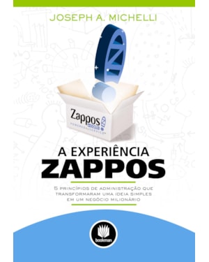 A EXPERIÊNCIA ZAPPOS: 5 PRINCÍPIOS DE ADMINISTRAÇÃO QUE TRANSFORMARAM UMA IDEIA SIMPLES EM UM NEGÓCIO MILIONÁRIO