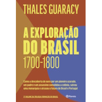 A EXPLORAÇÃO DO BRASIL: COMO A DESCOBERTA DE OURO POR UM PIONEIRO AZARADO, UM PADRE E UM ASSASSINO CONSOLIDOU O TERRITÓRIO BRASILEIRO, SALVOU UMA MONARQUIA E ATRASOU O FUTURO DE BRASIL E PORTUGAL